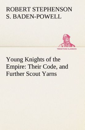 Young Knights of the Empire : Their Code and Further Scout Yarns