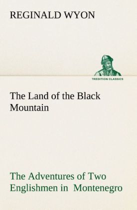 The Land of the Black Mountain The Adventures of Two Englishmen in Montenegro