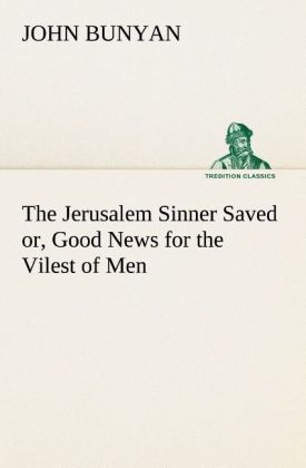 The Jerusalem Sinner Saved; or Good News for the Vilest of Men