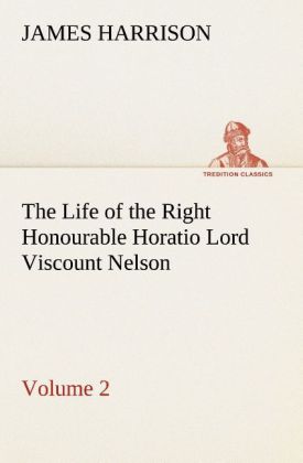 The Life of the Right Honourable Horatio Lord Viscount Nelson Volume 2