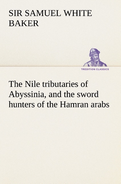 The Nile tributaries of Abyssinia and the sword hunters of the Hamran arabs