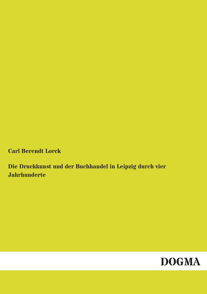 Die Druckkunst und der Buchhandel in Leipzig durch vier Jahrhunderte