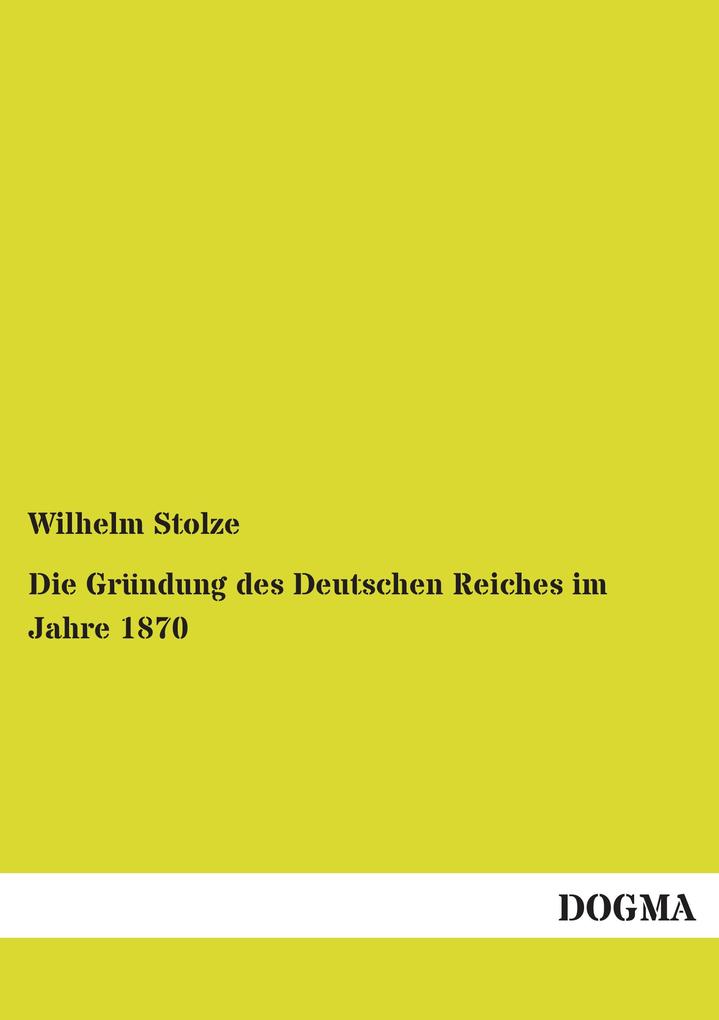 Die Gründung des Deutschen Reiches im Jahre 1870