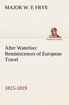 After Waterloo: Reminiscences of European Travel 1815-1819