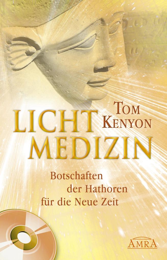 Lichtmedizin. Botschaften der Hathoren für die Neue Zeit - Tom Kenyon