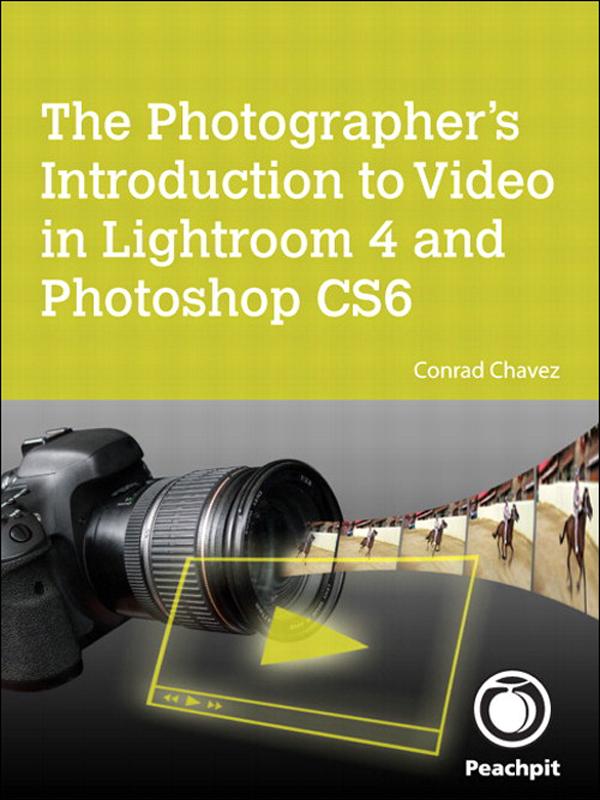 Photographer‘s Introduction to Video in Lightroom 4 and Photoshop CS6 The