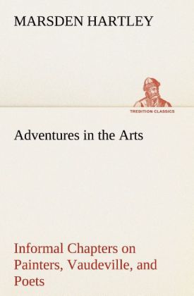 Adventures in the Arts Informal Chapters on Painters Vaudeville and Poets