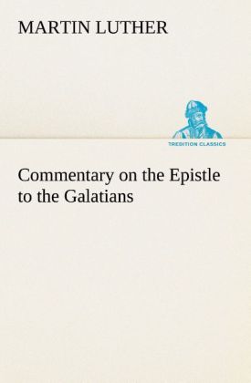 Commentary on the Epistle to the Galatians - Martin Luther