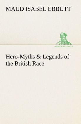 Hero-Myths & Legends of the British Race