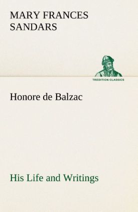 Honore de Balzac His Life and Writings