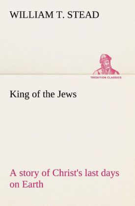 King of the Jews A story of Christ‘s last days on Earth