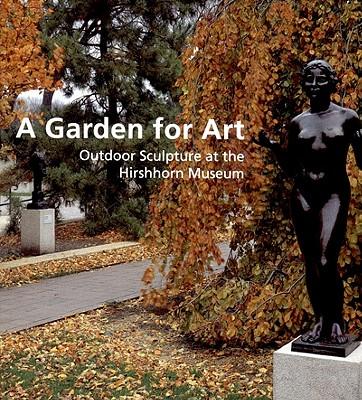 A Garden for Art: Outdoor Sculpture at the Hirshhorn Museum - Valerie J. Fletcher