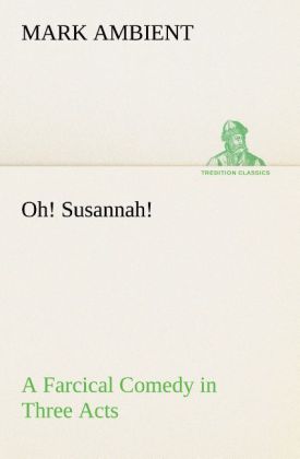 Oh! Susannah! A Farcical Comedy in Three Acts