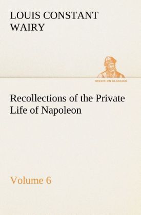 Recollections of the Private Life of Napoleon - Volume 06