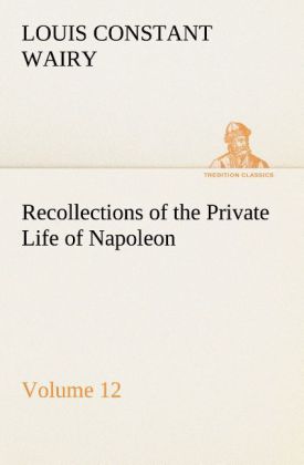 Recollections of the Private Life of Napoleon - Volume 12