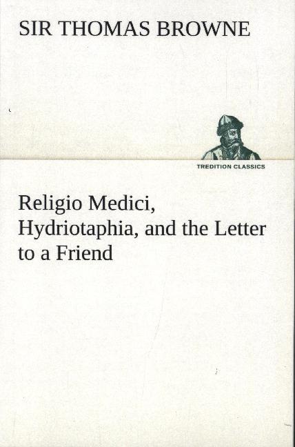 Religio Medici Hydriotaphia and the Letter to a Friend