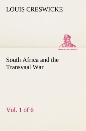 South Africa and the Transvaal War Vol. 1 (of 6) From the Foundation of Cape Colony to the Boer Ultimatum of 9th Oct. 1899
