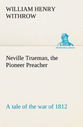 Image of Neville Trueman the Pioneer Preacher : a tale of the war of 1812