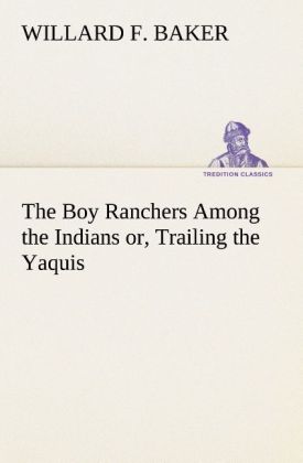 Image of The Boy Ranchers Among the Indians or Trailing the Yaquis