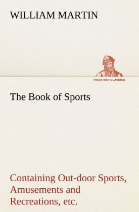 The Book of Sports: Containing Out-door Sports Amusements and Recreations Including Gymnastics Gardening & Carpentering