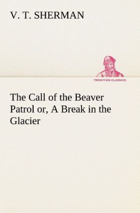 Image of The Call of the Beaver Patrol or A Break in the Glacier