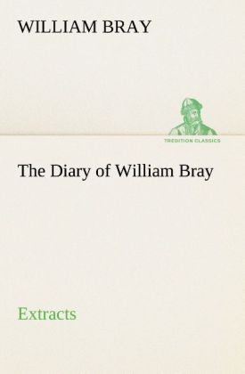 The Diary of William Bray: extracts