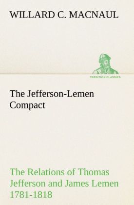 The Jefferson-Lemen Compact The Relations of Thomas Jefferson and James Lemen in the Exclusion of Slavery from Illinois and Northern Territory with Related Documents 1781-1818