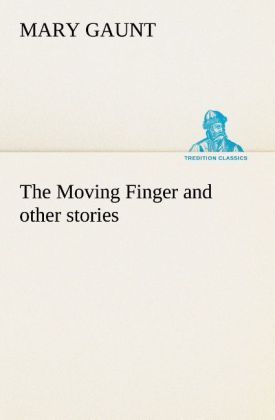 Image of The Moving Finger A Trotting Christmas Eve at Warwingie Lost! The Loss of the Vanity Dick Stanesby's Hutkeeper The Yanyilla Steeplechase A Digger's Christmas