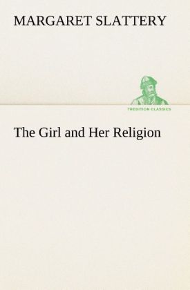 The Girl and Her Religion - Margaret Slattery