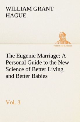 The Eugenic Marriage Vol. 3 A Personal Guide to the New Science of Better Living and Better Babies