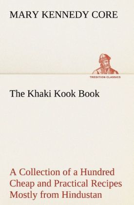 The Khaki Kook Book A Collection of a Hundred Cheap and Practical Recipes Mostly from Hindustan