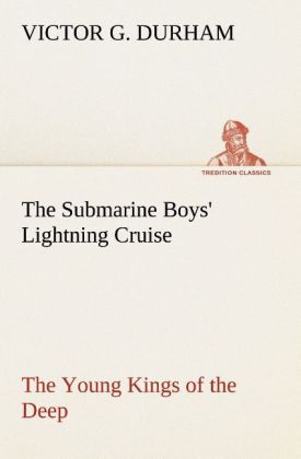 The Submarine Boys' Lightning Cruise The Young Kings of the Deep - Victor G. Durham