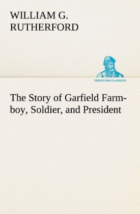 The Story of Garfield Farm-boy Soldier and President