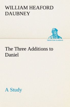 The Three Additions to Daniel a Study