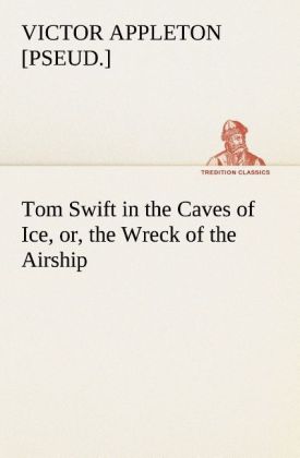 Tom Swift in the Caves of Ice or the Wreck of the Airship
