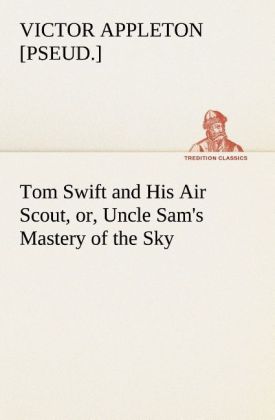Tom Swift and His Air Scout or Uncle Sam‘s Mastery of the Sky