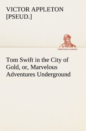 Image of Tom Swift in the City of Gold or Marvelous Adventures Underground