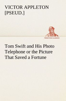 Image of Tom Swift and His Photo Telephone or the Picture That Saved a Fortune