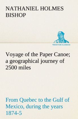 Voyage of the Paper Canoe; a geographical journey of 2500 miles from Quebec to the Gulf of Mexico during the years 1874-5