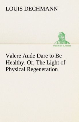 Valere Aude Dare to Be Healthy Or The Light of Physical Regeneration