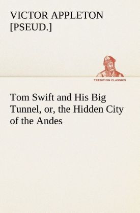 Tom Swift and His Big Tunnel or the Hidden City of the Andes
