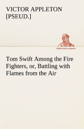 Tom Swift Among the Fire Fighters or Battling with Flames from the Air