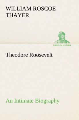 Theodore Roosevelt; an Intimate Biography