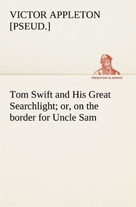 Tom Swift and His Great Searchlight; or on the border for Uncle 