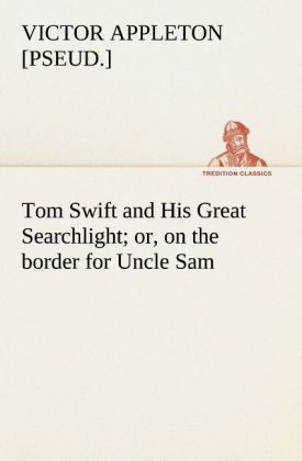 Image of Tom Swift and His Great Searchlight; or on the border for Uncle Sam