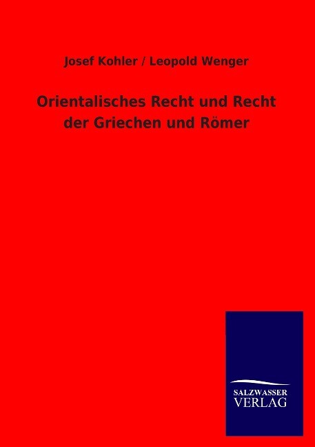 Orientalisches Recht und Recht der Griechen und Römer - Josef Kohler/ Leopold Wenger