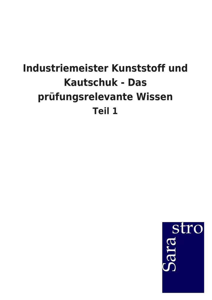 Industriemeister Kunststoff und Kautschuk - Das prüfungsrelevante Wissen - Hrsg. Sarastro GmbH/ Sarastro Gmbh