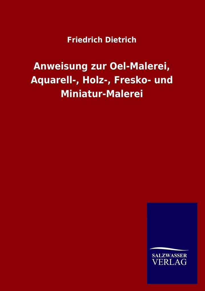 Anweisung zur Oel-Malerei Aquarell- Holz- Fresko- und Miniatur-Malerei