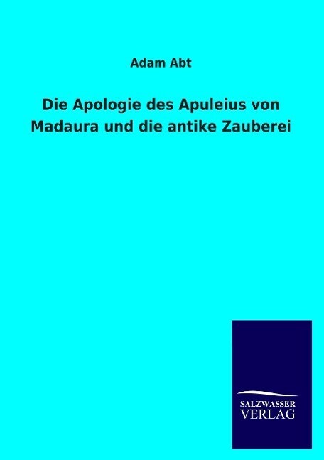Die Apologie des Apuleius von Madaura und die antike Zauberei - Adam Abt
