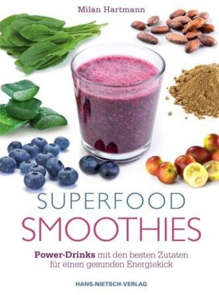 Superfood-Smoothies: Power-Drinks mit den besten Zutaten für einen gesunden Energiekick - Milan Hartmann